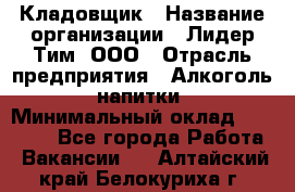 Кладовщик › Название организации ­ Лидер Тим, ООО › Отрасль предприятия ­ Алкоголь, напитки › Минимальный оклад ­ 20 500 - Все города Работа » Вакансии   . Алтайский край,Белокуриха г.